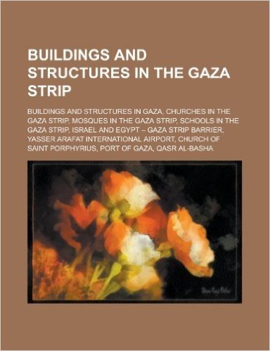 Buildings and Structures in the Gaza Strip: Israel and Egypt - Gaza Strip Barrier, Yasser Arafat International Airport, Gaza Zoo, Erez Crossing