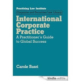 International Corporate Practice: A Practitioner's Guide to Global Success (November 2015 Edition) (Practising Law Institute, Corporate and Securities Law Library) [Kindle-editie]