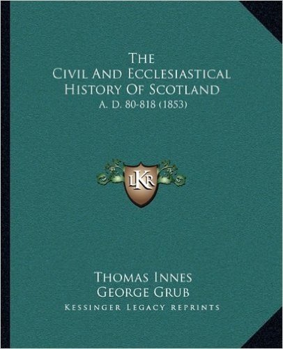 The Civil and Ecclesiastical History of Scotland: A. D. 80-818 (1853)
