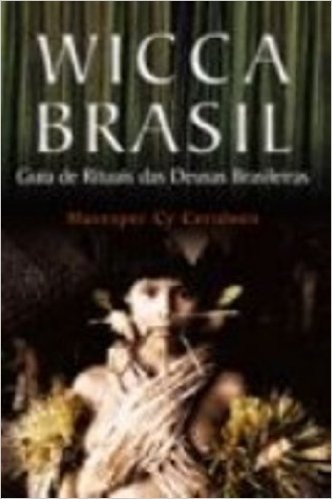 Wicca Brasil. Guia De Rituais Das Deusas Brasileiras