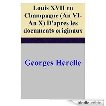 Louis XVII en Champagne (An VI-An X) D'apres les documents originaux (French Edition) [Kindle-editie]