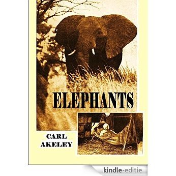 Elephants:  Experiences of a Representative  of the American Museum of Natural  History in Search of Specimens in the  Forests of British East Africa (English Edition) [Kindle-editie]
