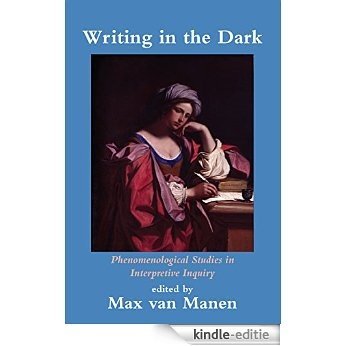 Writing in the Dark: Phenomenological Studies in Interpretive Inquiry [Kindle-editie] beoordelingen