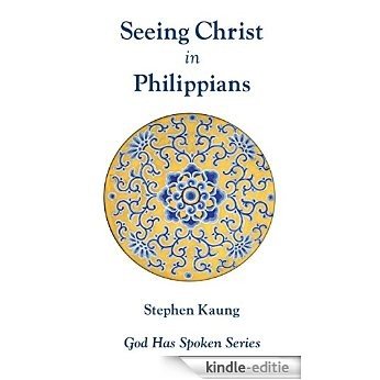 Seeing Christ in Philippians: Seeing Christ in Christian Experience (God Has Spoken - Seeing Christ in the New Testament Book 11) (English Edition) [Kindle-editie]