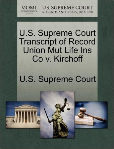 U.S. Supreme Court Transcript of Record Union Mut Life Ins Co V. Kirchoff