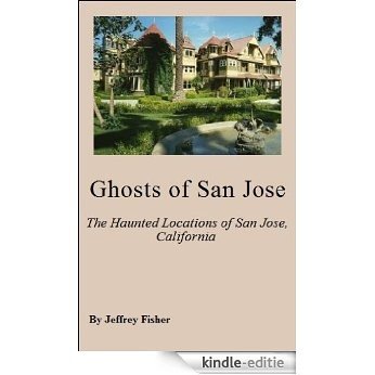 Ghosts of San Jose: The Haunted Locations of San Jose, California (English Edition) [Kindle-editie]