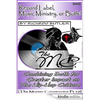 The MC Part 10 - Record Label, Music Ministry, or Both?: Combining Both for Greater Impact on the Hip-Hop Culture (The 'MC' (Master Constructor)" eBook Series) (English Edition) [Kindle-editie]