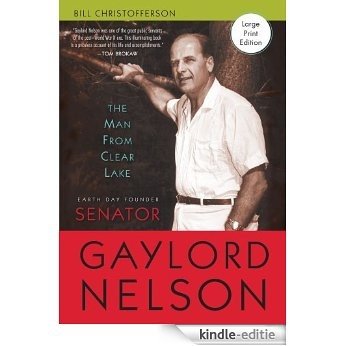 The Man from Clear Lake: Earth Day Founder Senator Gaylord Nelson [Kindle-editie]
