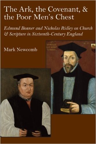 The Ark, the Covenant, and the Poor Men's Chest: Edmund Bonner and Nicholas Ridley on Church and Scripture in Sixteenth-Century England