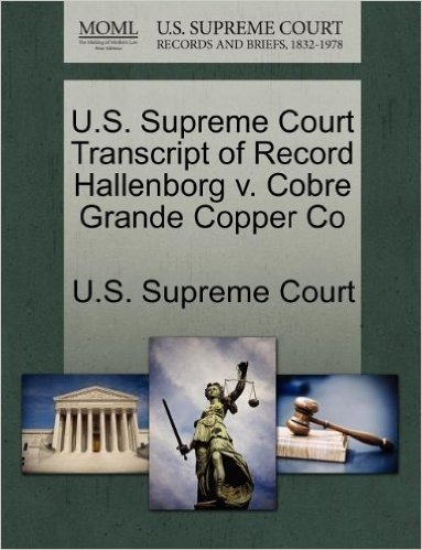 U.S. Supreme Court Transcript of Record Hallenborg V. Cobre Grande Copper Co