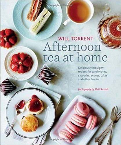 Afternoon Tea at Home: Deliciously Indulgent Recipes for Sandwiches, Savories, Scones, Cakes and Other Fancies