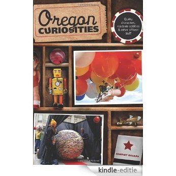 Oregon Curiosities, 2nd: Quirky Characters, Roadside Oddities, and Other Offbeat Stuff (Curiosities Series) [Kindle-editie]