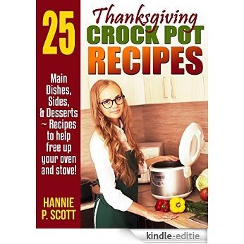 Thanksgiving Crock Pot Recipes: Crock Pot Recipes to Free Up Your Oven and Stove! (Simple and Easy Thanksgiving Recipes) (English Edition) [Kindle-editie]