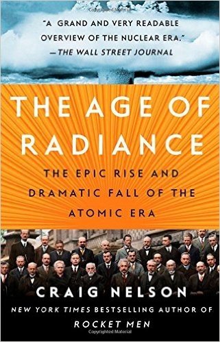 The Age of Radiance: The Epic Rise and Dramatic Fall of the Atomic Era