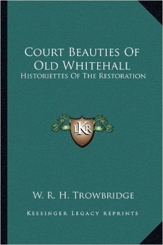 Court Beauties of Old Whitehall: Historiettes of the Restoration