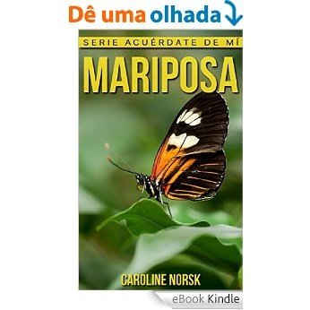 Mariposa: Libro de imágenes asombrosas y datos curiosos sobre los Mariposa para niños (Serie Acuérdate de mí) (Spanish Edition) [eBook Kindle]