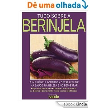 Tudo sobre Berinjela - A influência deste legume na Saúde, na Beleza e no Bem-Estar [eBook Kindle]