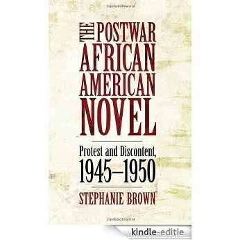 The Postwar African American Novel: Protest and Discontent, 1945-1950 (Margaret Walker Alexander Series in African American Studies) [Kindle-editie]