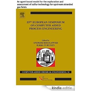 23 European Symposium on Computer Aided Process Engineering: An agent based model for the exploration and assessment of sulfur technology for upstream ... fields (Computer Aided Chemical Engineering) [Kindle-editie]