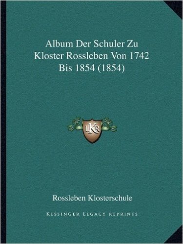 Album Der Schuler Zu Kloster Rossleben Von 1742 Bis 1854 (1854)