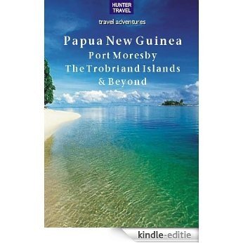Papua New Guinea - Port Moresby, the Trobriand Islands & Beyond (Travel Adventures) (English Edition) [Kindle-editie]