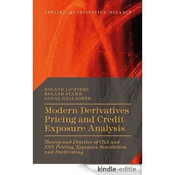 Modern Derivatives Pricing and Credit Exposure Analysis: Theory and Practice of CSA and XVA Pricing, Exposure Simulation and Backtesting (Applied Quantitative Finance) [Kindle-editie]