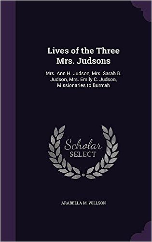 Lives of the Three Mrs. Judsons: Mrs. Ann H. Judson, Mrs. Sarah B. Judson, Mrs. Emily C. Judson, Missionaries to Burmah baixar