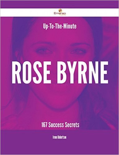 Up-To-The-Minute Rose Byrne - 167 Success Secrets