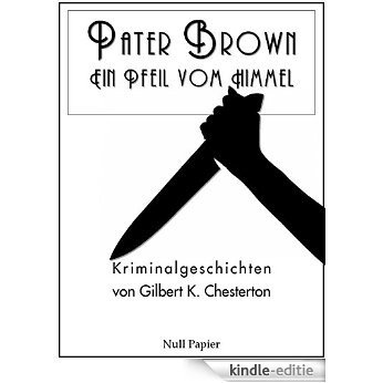 Pater Brown: Ein Pfeil vom Himmel: Kriminalgeschichten (Pater Brown bei Null Papier 1) (German Edition) [Kindle-editie]