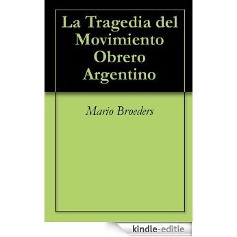 La Tragedia del Movimiento Obrero Argentino (English Edition) [Kindle-editie]