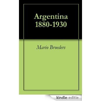 Argentina 1880-1930 (English Edition) [Kindle-editie]