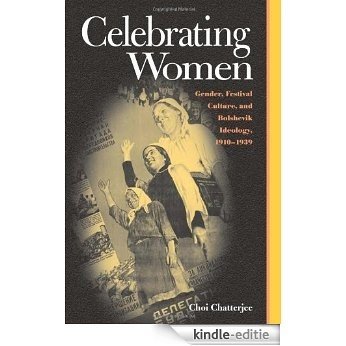 Celebrating Women: Gender, Festival Culture, and Bolshevik Ideology, 1910-1939 (Pitt Russian East European) [Kindle-editie]