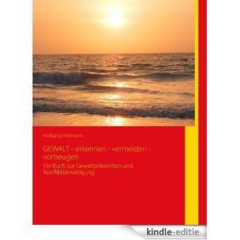 GEWALT - erkennen - vermeiden - vorbeugen: Ein Buch zur Gewalt- und Konfliktbewältigung [Kindle-editie]
