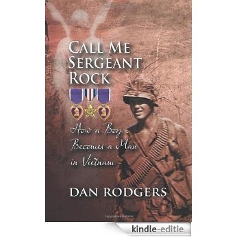 Call Me Sergeant Rock: How a Boy Became a Man in Vietnam (English Edition) [Kindle-editie]