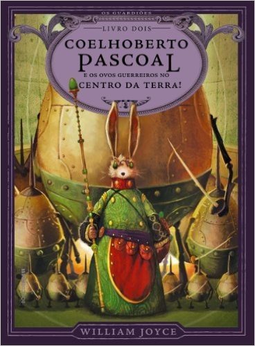 Coelhoberto Pascoal e os ovos guerreiros no centro da Terra! (Os Guardiões Livro 2)