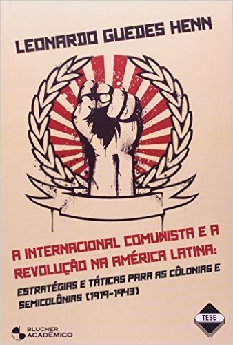 Internacional Comunista E A Revoluçao Na America Latina Estrategias E Taticas Para As Colonias E Semicolonias (1919-1943)
