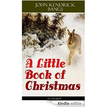 A Little Book of Christmas (Unabridged): Children's Classic - Humorous Stories & Poems for the Holiday Season: A Toast To Santa Clause, A Merry Christmas ... House of the Seven Santas... (English Edition) [Kindle-editie]