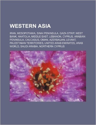 Western Asia: Iran, Mesopotamia, Sinai Peninsula, Gaza Strip, West Bank, Anatolia, Middle East, Lebanon, Cyprus, Arabian Peninsula,