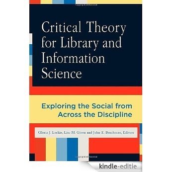 Critical Theory for Library and Information Science: Exploring the Social from Across the Disciplines (Library and Information Science Text) [Kindle-editie]