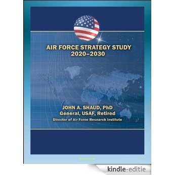 Air Force Strategy Study 2020-2030: Power Projection, Freedom of Action in Air, Space, and Cyberspace, Global Situational Awareness, Military Support for Civil Authorities (English Edition) [Kindle-editie]