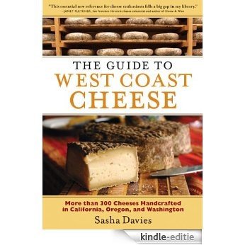 The Guide to West Coast Cheese: More than 300 Cheeses Handcrafted in California, Oregon, and Washington (English Edition) [Kindle-editie]