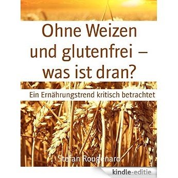 Ohne Weizen und glutenfrei - was ist dran?: Ein Ernährungstrend kritisch betrachtet (German Edition) [Kindle-editie]