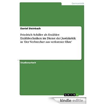 Friedrich Schiller als Erzähler: Erzähltechniken im Dienst der Justizkritik in 'Der Verbrecher aus verlorener Ehre' [Kindle-editie]
