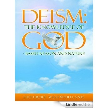 Deism:  The Knowledge of God - Based Reason and Nature [Kindle-editie]