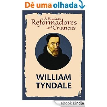 Coleção - A História dos Reformadores para Crianças: William Tyndale [eBook Kindle]