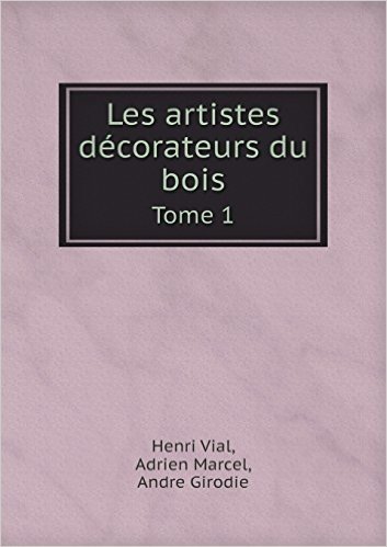 Les Artistes Decorateurs Du Bois Tome 1
