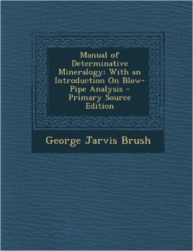 Manual of Determinative Mineralogy: With an Introduction on Blow-Pipe Analysis