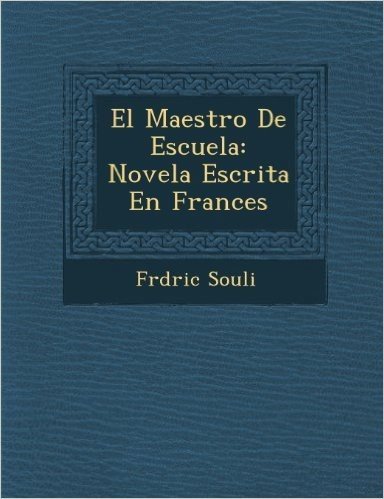 El Maestro de Escuela: Novela Escrita En Frances
