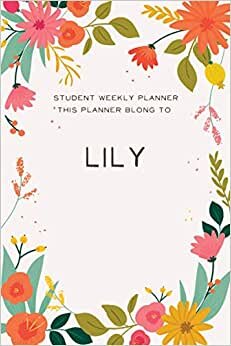 indir Student Weekly Planner Lily: Personalized flowers Student Weekly Planner gift For Girls Who Love flower (Student Weekly Planner, Writing for (girls ... Pages - notebook, Learn, Doodle &amp; Create Art!