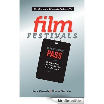 Complete Filmmaker's Guide to Film Festivals: Your All Access Pass to Launching Your Film on the Festival Circuit [Kindle-editie]